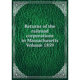 

Книга Returns of the railroad corporations in Massachusetts Volume 1859
