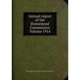 

Книга Annual report of the Homestead Commission Volume 1914