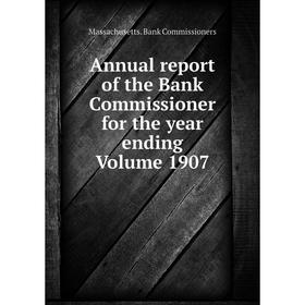 

Книга Annual report of the Bank Commissioner for the year ending Volume 1907