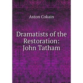 

Книга Dramatists of the Restoration: John Tatham