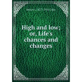 

Книга High and low; or, Life's chances and changes