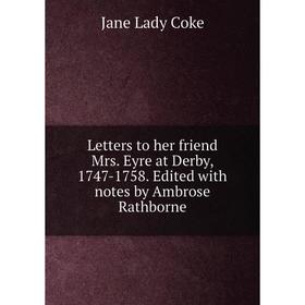 

Книга Letters to her friend Mrs Eyre at Derby, 1747-1758 Edited with notes by Ambrose Rathborne