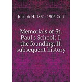 

Книга Memoria ls of St Paul's School: I the founding, II subsequent history