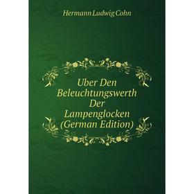

Книга Uber Den Beleuchtungswerth Der Lampenglocken (German Edition)