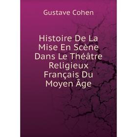 

Книга Histoire De La Mise En Scène Dans Le Théâtre Religieux Français Du Moyen Âge