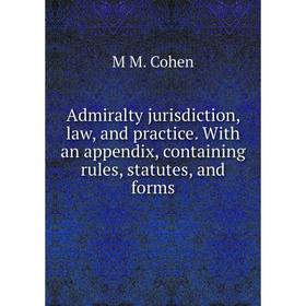 

Книга Admiralty jurisdiction, law, and practice. With an appendix, containing rules, statutes, and forms