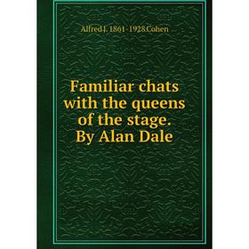 

Книга Familiar chats with the queens of the stage. By Alan Dale