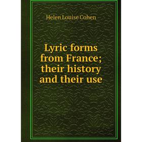 

Книга Lyric forms from France; their history and their use