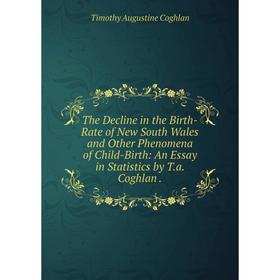 

Книга The Decline in the Birth-Rate of New South Wales and Other Phenomena of Child-Birth: An Essay in Statistics by T.a. Coghlan.