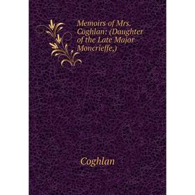 

Книга Memoirs of Mrs Coghlan: (Daughter of the Late Major Moncrieffe)