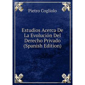 

Книга Estudios Acerca De La Evolución Del Derecho Privado (Spanish Edition)