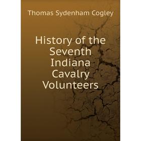 

Книга History of the Seventh Indiana Cavalry Volunteers