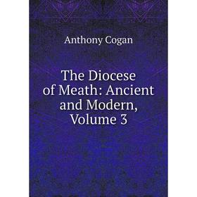 

Книга The Diocese of Meath: Ancient and Modern, Volume 3