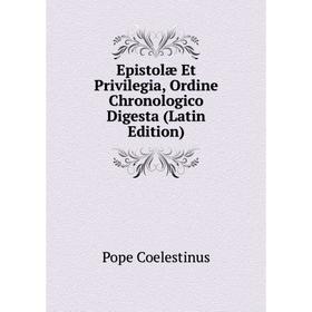 

Книга Epistolæ Et Privilegia, Ordine Chronologico Digesta (Latin Edition)