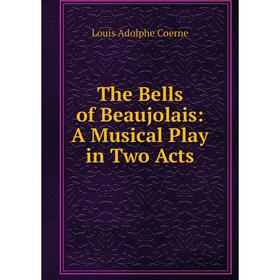 

Книга The Bells of Beaujolais: A Musical Play in Two Acts