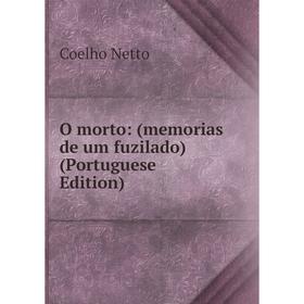 

Книга O morto: (memorias de um fuzilado) (Portuguese Edition)