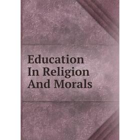 

Книга Education In Religion And Morals