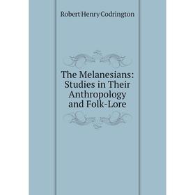 

Книга The Melanesians: Studies in Their Anthropology and Folk-Lore