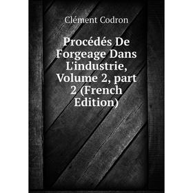 

Книга Procédés De Forgeage Dans L'industrie, Volume 2, part 2 (French Edition)
