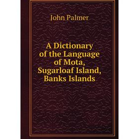 

Книга A Dictionary of the Language of Mota, Sugarloaf Island, Banks Islands