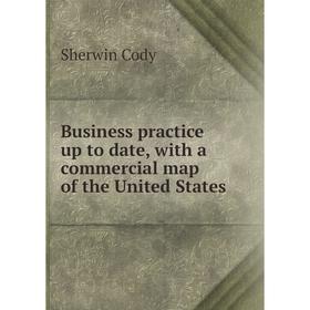 

Книга Business practice up to date, with a commercial map of the United States