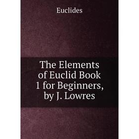 

Книга The Elements of Euclid Book 1 for Beginners, by J. Lowres