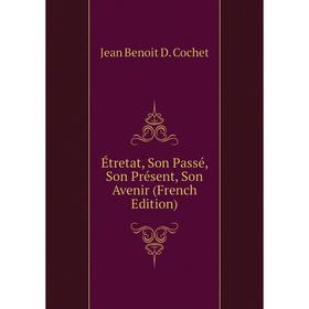 

Книга Étretat, Son Passé, Son Présent, Son Avenir (French Edition)