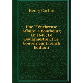 

Книга Une Ténébreuse Affaire a Bourbourg En 1648; Le Bourgmestre Et Le Gouverneur (French Edition)