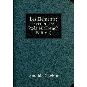 

Книга Les Élements: Recueil De Poésies