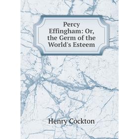

Книга Percy Effingham: Or, the Germ of the World's Esteem