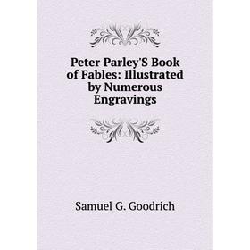 

Книга Peter Parley'S Book of Fables: Illustrated by Numerous Engravings