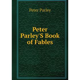 

Книга Peter Parley'S Book of Fables