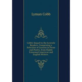 

Книга Cobb's Sequel to the Juvenile Readers: Comprising a Selection of Lessons in Prose and Poetry, from Highly Esteemed American and English Writers.