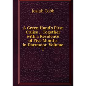 

Книга A Green Hand's First Cruise.: Together with a Residence of Five Months in Dartmoor, Volume 1