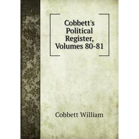 

Книга Cobbett's Political Register, Volumes 80-81