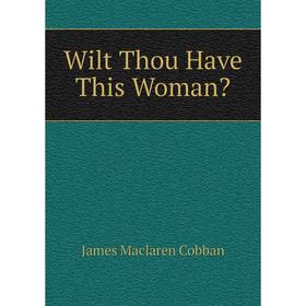 

Книга Wilt Thou Have This Woman