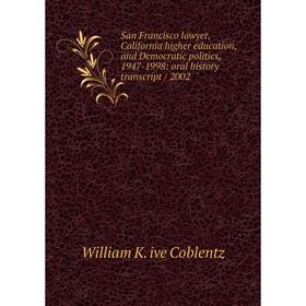 

Книга San Francisco lawyer, California higher education, and Democratic politics, 1947-1998: oral history transcript/ 2002
