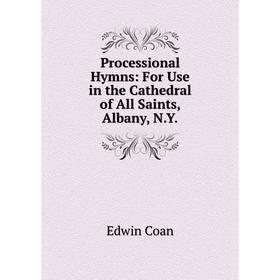 

Книга Processional Hymns: For Use in the Cathedral of All Saints, Albany, N.Y.