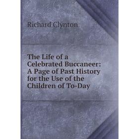 

Книга The Life of a Celebrated Buccaneer: A Page of Past History for the Use of the Children of To-Day