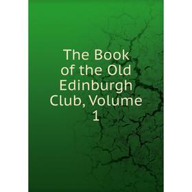 

Книга The Book of the Old Edinburgh Club, Volume 1