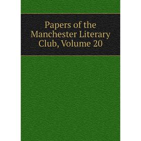 

Книга Papers of the Manchester Literary Club, Volume 20