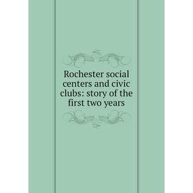 

Книга Rochester social centers and civic clubs: story of the first two years