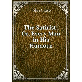 

Книга The Satirist: Or, Every Man in His Humour