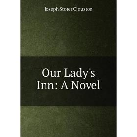 

Книга Our Lady's Inn: a novel