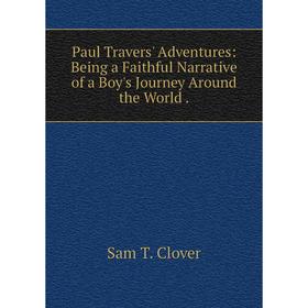 

Книга Paul Travers' Adventures: Being a Faithful Narrative of a Boy's Journey Around the World.