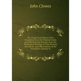 

Книга The Gospel According to John, Translated from the Original Greek, and Illustrated by Extracts from the Theological Writings of That Eminent Serv