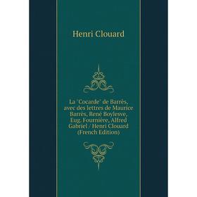 

Книга La Cocarde de Barrès, avec des lettres de Maurice Barrès, René Boylesve, Eug. Fournière, Alfred Gabriel / Henri Clouard