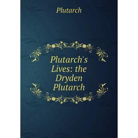 

Книга Plutarch's Lives: the Dryden Plutarch