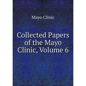 

Книга Collected Papers of the Mayo Clinic, Volume 6