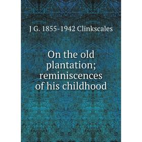 

Книга On the old plantation; reminiscences of his childhood